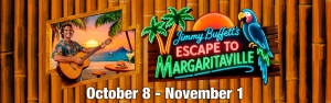JIMMY BUFFETT'S ESCAPE TO MARGARITAVILLE - North Shore Center for the Performing Arts - Through November 1st